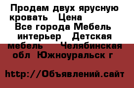 Продам двух ярусную кровать › Цена ­ 20 000 - Все города Мебель, интерьер » Детская мебель   . Челябинская обл.,Южноуральск г.